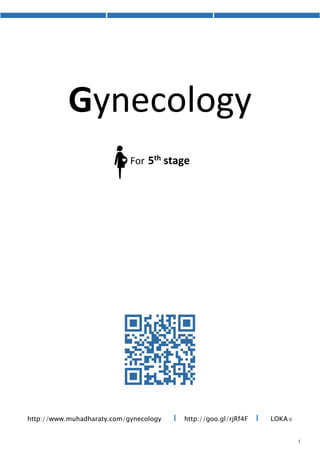 Gynecology
For 5th stage
http://goo.gl/rjRf4F I LOKA©http://www.muhadharaty.com/gynecology I
 