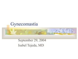 Gynecomastia September 29, 2004 Isabel Tejeda, MD 