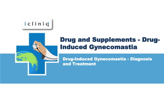 Drug and Supplements - Drug-
Induced Gynecomastia
Drug-Induced Gynecomastia - Diagnosis
and Treatment
 