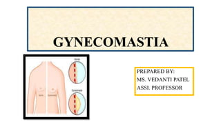 GYNECOMASTIA
PREPARED BY:
MS. VEDANTI PATEL
ASSI. PROFESSOR
 