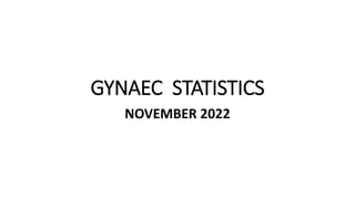 GYNAEC STATISTICS
NOVEMBER 2022
 