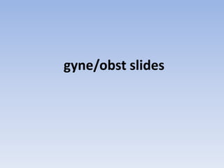 gyne/obst slides
 