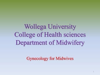 Wollega University
College of Health sciences
Department of Midwifery

    Gynecology for Midwives

                              1
 