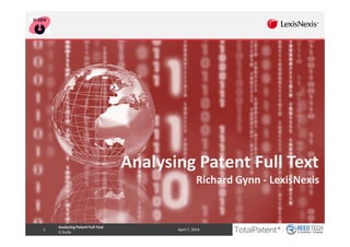 Analyzing Patent Full-Text
A Study
1 April 7, 2014
Analysing Patent Full Text
Richard Gynn - LexisNexis
 
