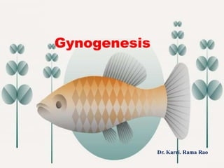 Gynogenesis
Dr. Karri. Rama Rao
 