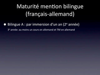 Maturité men/on bilingue 
             (français‐allemand)
•   Bilingue A : par immersion d’un an (2e année)
    3e année: au moins un cours en allemand et TM en allemand 
 