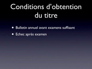 Conditions d’obtention
       du titre
• Bulletin annuel avant examens sufﬁsant
• Echec après examen
 