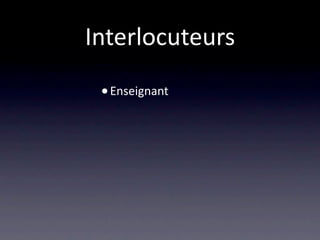 Interlocuteurs
 • Enseignant
 