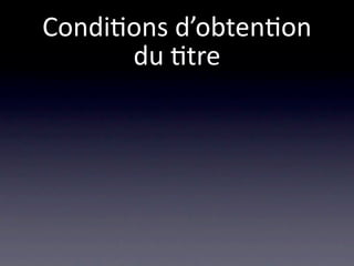 Condi/ons d’obten/on
      du /tre
 