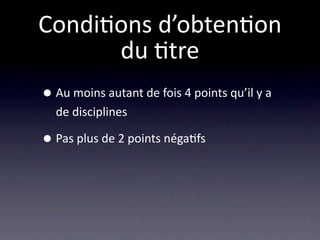 Condi/ons d’obten/on
      du /tre
• Au moins autant de fois 4 points qu’il y a 
  de disciplines

• Pas plus de 2 points néga/fs
 