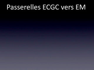 Passerelles ECGC vers EM
 