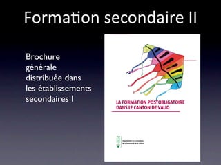 Forma/on secondaire II

Brochure
générale
distribuée dans
les établissements
secondaires I
 