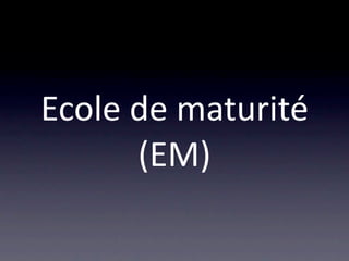 Ecole de maturité
      (EM)
 