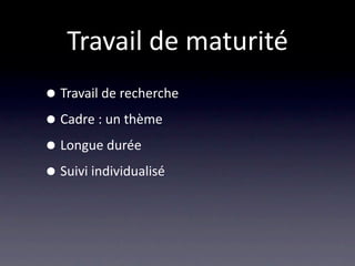 Travail de maturité
• Travail de recherche
• Cadre : un thème
• Longue durée
• Suivi individualisé
 
