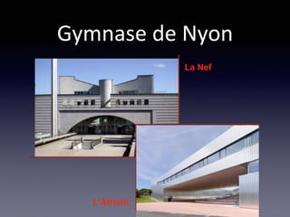 Gymnase de Nyon
L’Atrium
La Nef
 