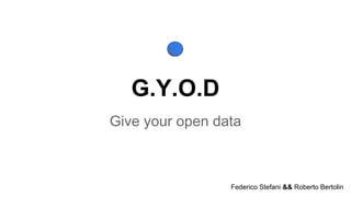 G.Y.O.D
Give your own data
Federico Stefani, Roberto BertolinPowered by dandelion.eu dataTXT semantic text analysis API
 