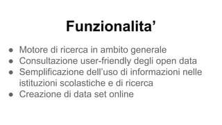Features
? Natural language search engine
? Human-readable consultation of dataset
? Semplification of the usage for the education
? Creation of dataset online (in development)
 
