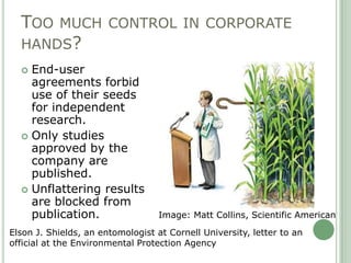 TOO MUCH CONTROL IN CORPORATE
  HANDS?
   End-user
    agreements forbid
    use of their seeds
    for independent
    r...