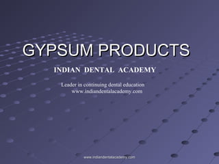 GYPSUM PRODUCTSGYPSUM PRODUCTS
INDIAN DENTAL ACADEMY
Leader in continuing dental education
www.indiandentalacademy.com
www.indiandentalacademy.comwww.indiandentalacademy.com
 