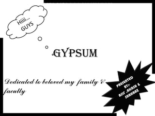 PRESENTATION ON ELECTRICITY
Dedicated to beloved my family &
faculty
GYPSUM
 
