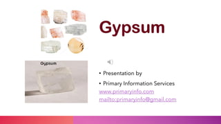 Gypsum
• Presentation by
• Primary Information Services
www.primaryinfo.com
mailto:primaryinfo@gmail.com
 