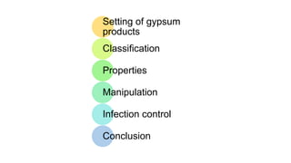 Setting of gypsum
products
Classification
Properties
Manipulation
Infection control
Conclusion
 