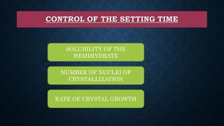 CONTROL OF THE SETTING TIME
SOLUBILITY OF THE
HEMIHYDRATE
NUMBER OF NUCLEI OF
CRYSTALLIZATION
RATE OF CRYSTAL GROWTH
 