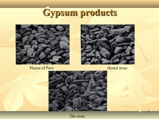 66
Gypsum productsGypsum products
Plaster of Paris Dental stone
Die stone
 
