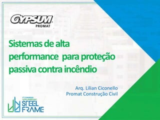 Sistemasdealta
performance paraproteção
passivacontraincêndio
Arq. Lilian Ciconello
Promat Construção Civil
 