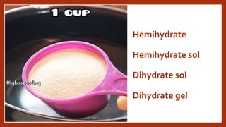 Hemihydrate
Hemihydrate sol
Dihydrate sol
Dihydrate gel
 
