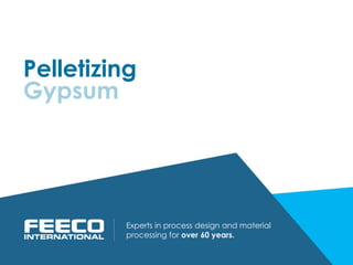 Pelletizing
Experts in process design and material
processing for over 60 years.
Gypsum
 