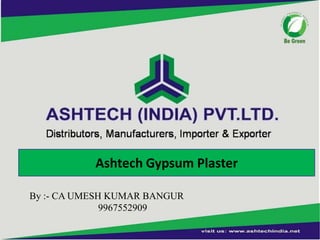 Ashtech Gypsum Plaster
By :- CA UMESH KUMAR BANGUR
9967552909

 