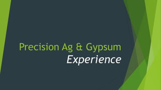 Precision Ag & Gypsum
Experience
 