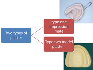 Two types of
plaster
type one
impression
mate
Type two model
plaster
 