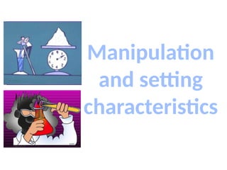 Manipulation
and setting
characteristics
 