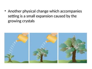 • Another physical change which accompanies
setting is a small expansion caused by the
growing crystals
 