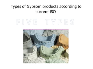 Types of Gypsom products according to
current ISO
F I V E T Y P E S
 