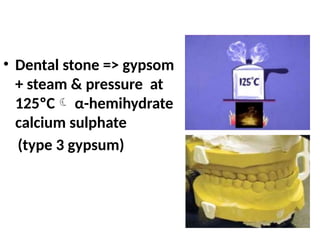 • Dental stone => gypsom
+ steam & pressure at
125ºC α-hemihydrate
calcium sulphate
(type 3 gypsum)
 