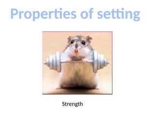Properties of setting
Strength
 