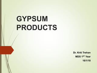GYPSUM
PRODUCTS
Dr. Kriti Trehan
MDS 1ST Year
16/1/18
 