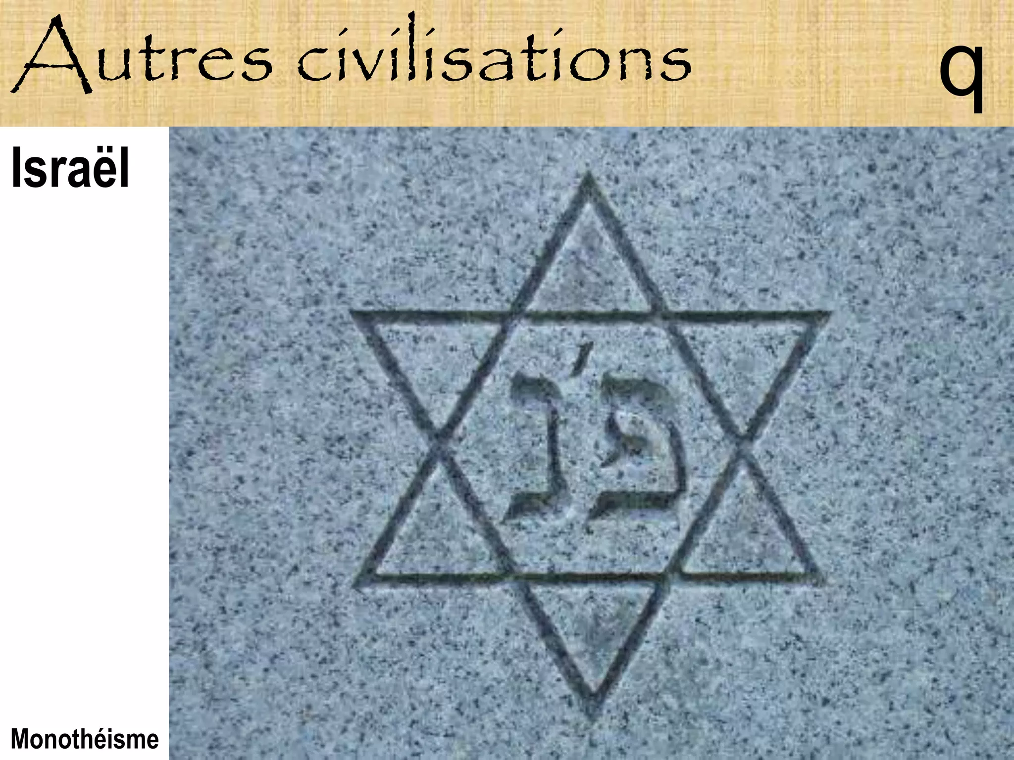 Autres civilisations   q
Israël




Monothéisme
 