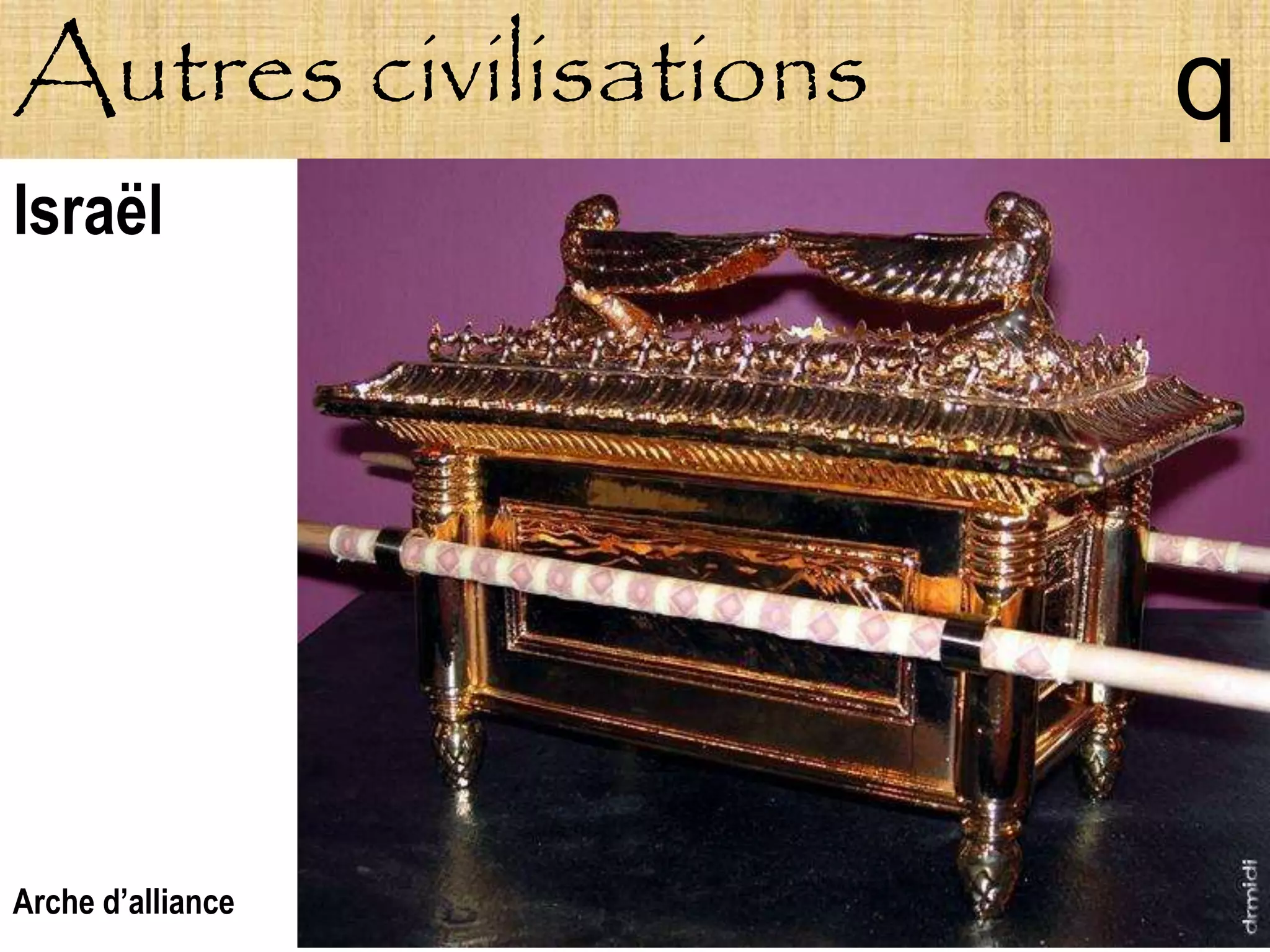 Autres civilisations   q
Israël




Arche d’alliance
 