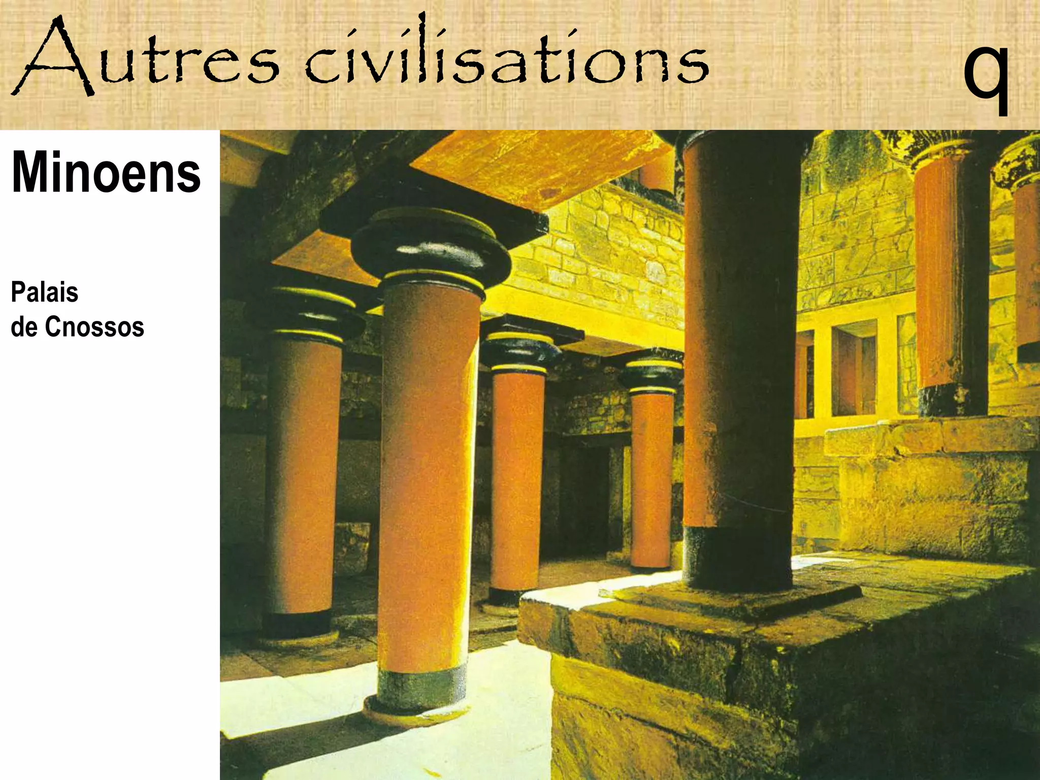 Autres civilisations   q
Minoens
Palais
de Cnossos
 