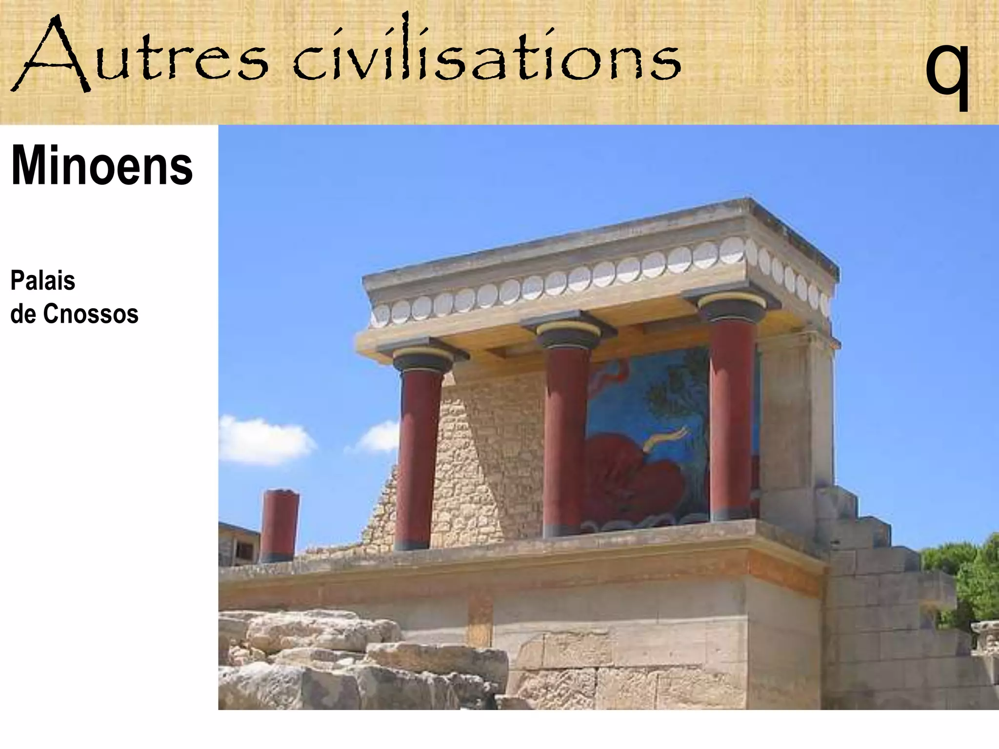 Autres civilisations   q
Minoens
Palais
de Cnossos
 