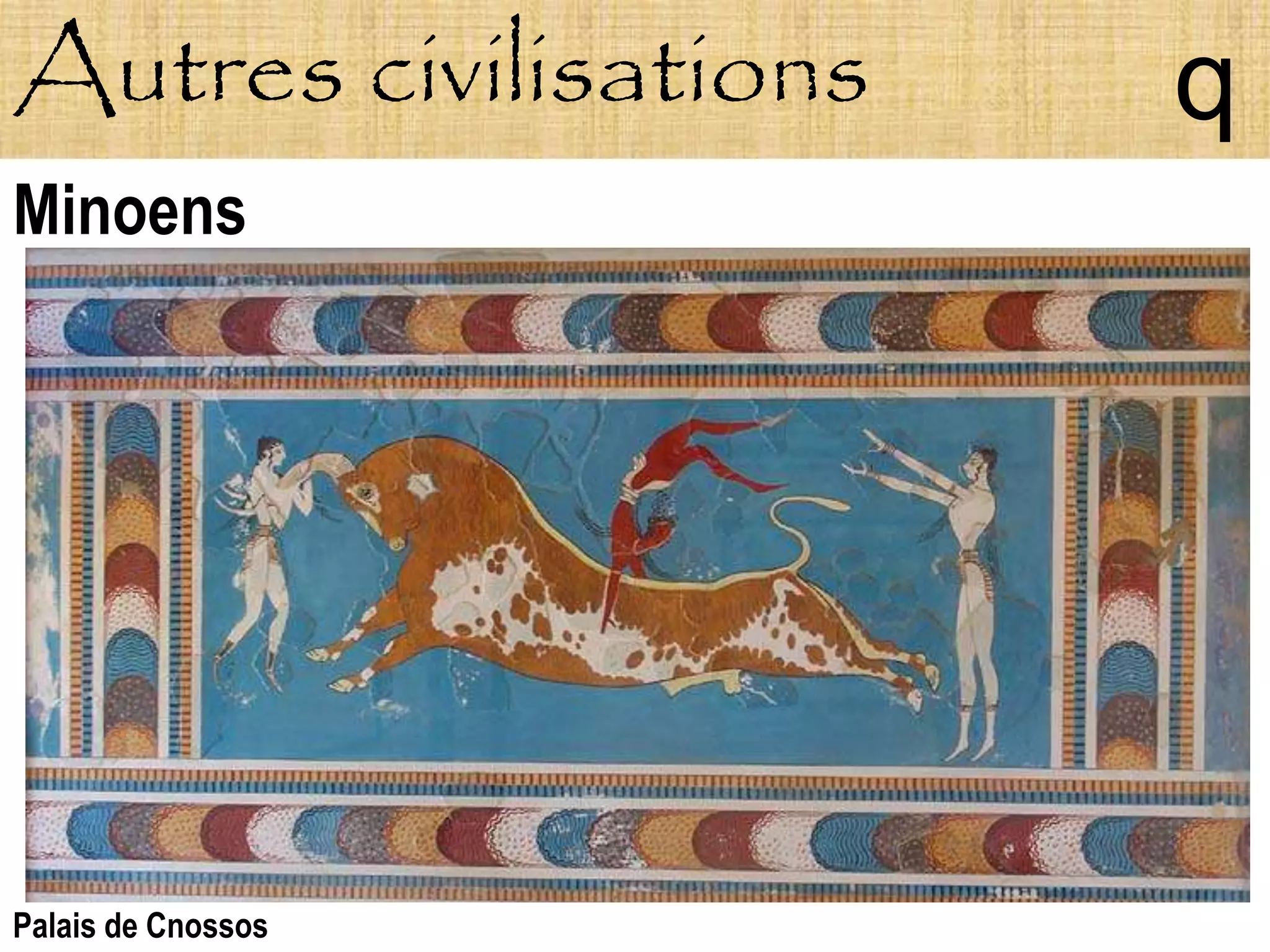 Autres civilisations   q
Minoens




Palais de Cnossos
 