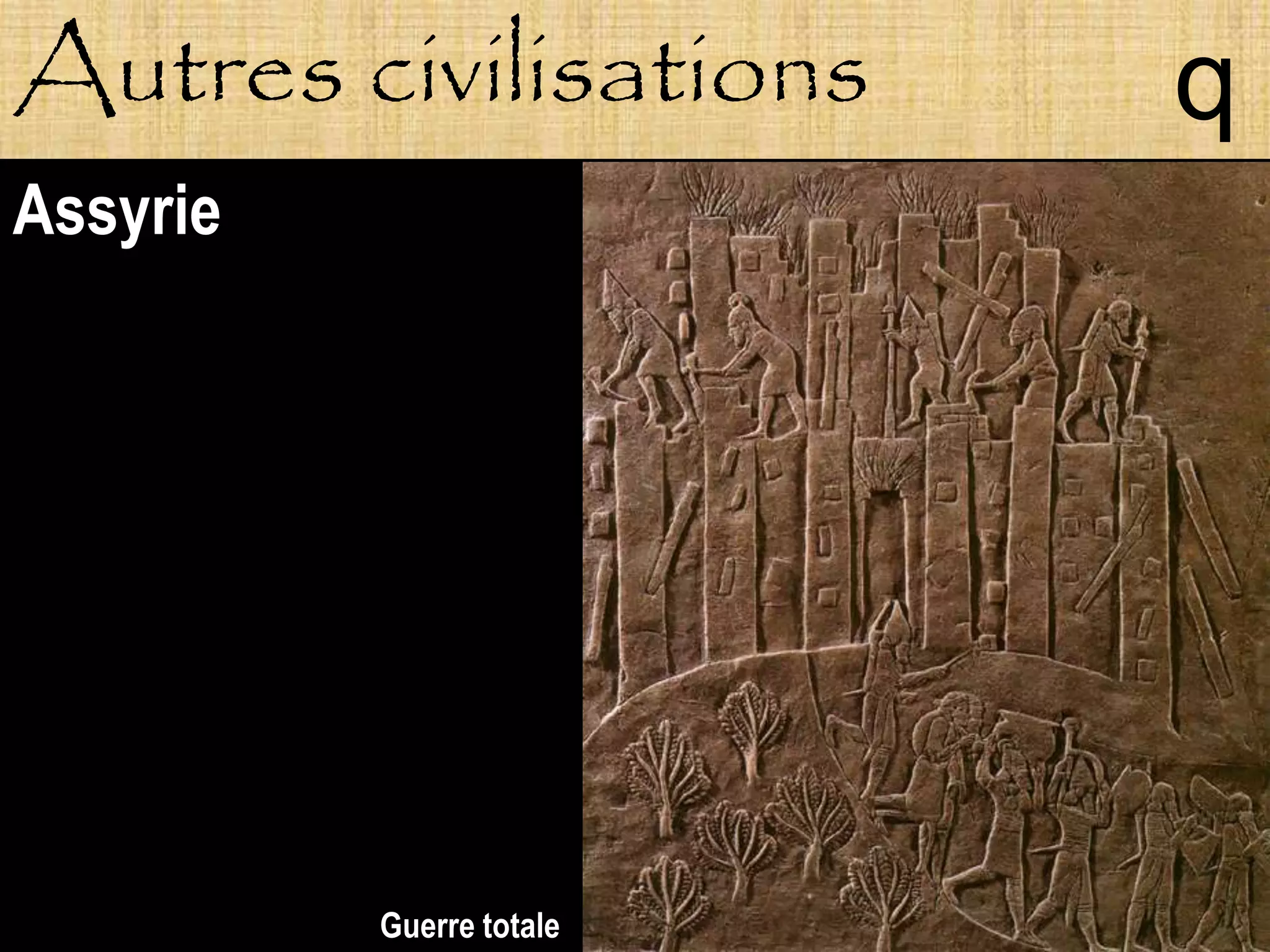 Autres civilisations      q
Assyrie




          Guerre totale
 