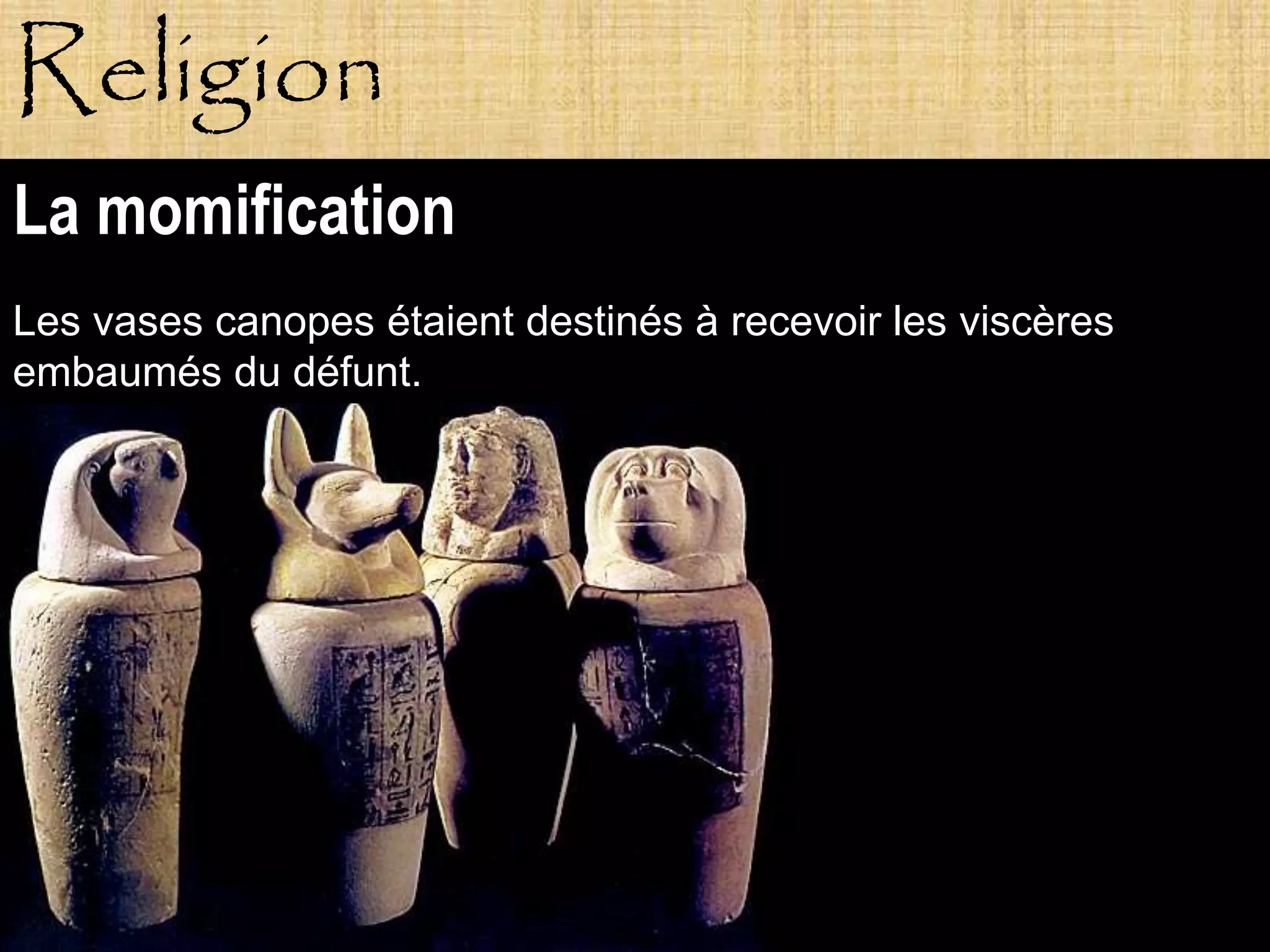 Religion
La momification
Les vases canopes étaient destinés à recevoir les viscères
embaumés du défunt.




           Pagne
 
