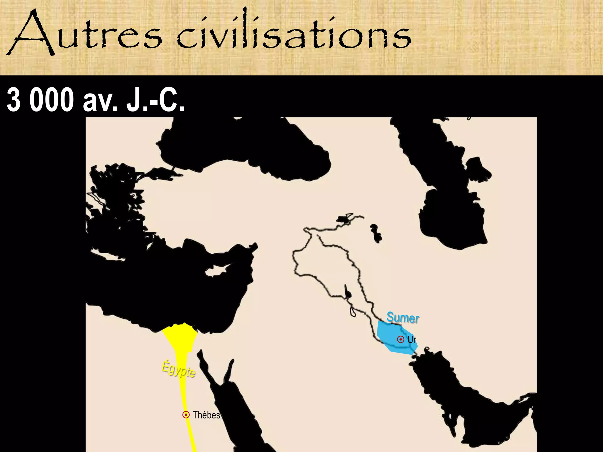 Autres civilisations
3 000 av. J.-C.




                          Ur




               Thèbes
 