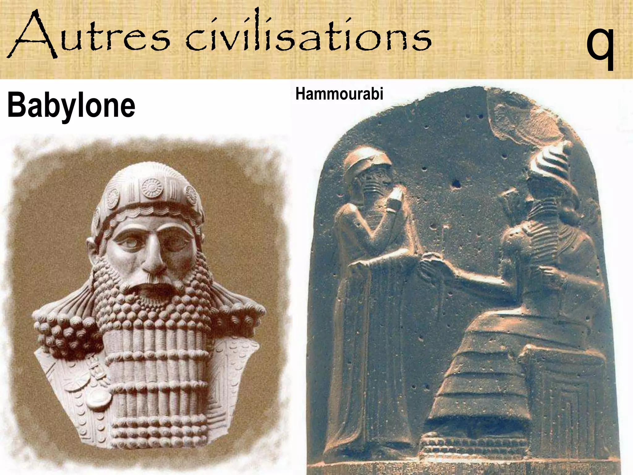 Autres civilisations      q
             Hammourabi
Babylone
 