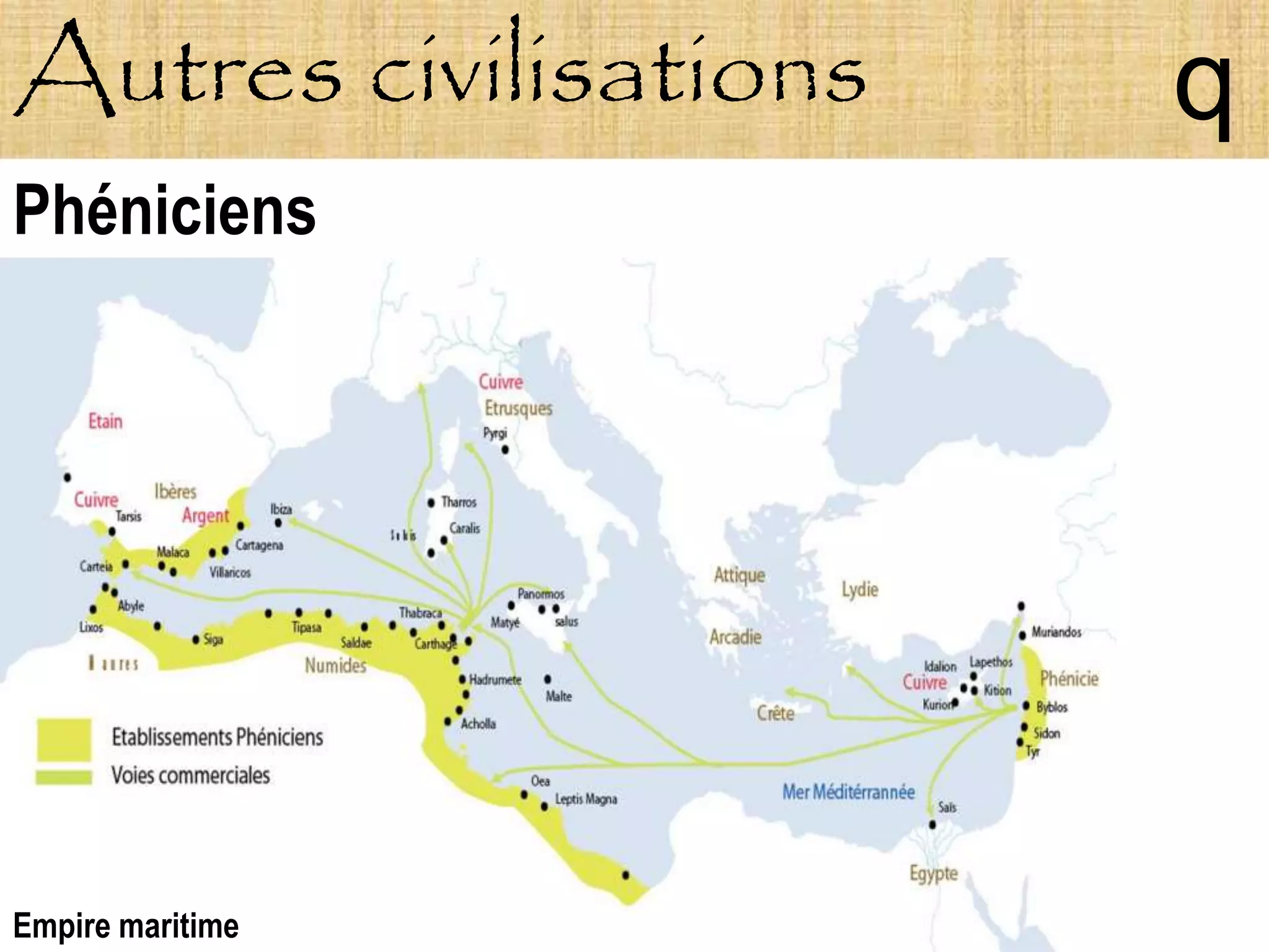 Autres civilisations   q
Phéniciens




Empire maritime
 